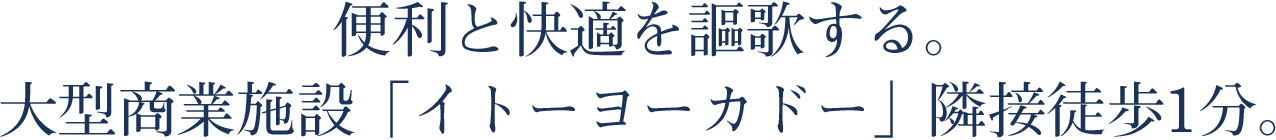 便利と快適を謳歌する。大型商業施設「イトーヨーカドー」隣接徒歩1分。