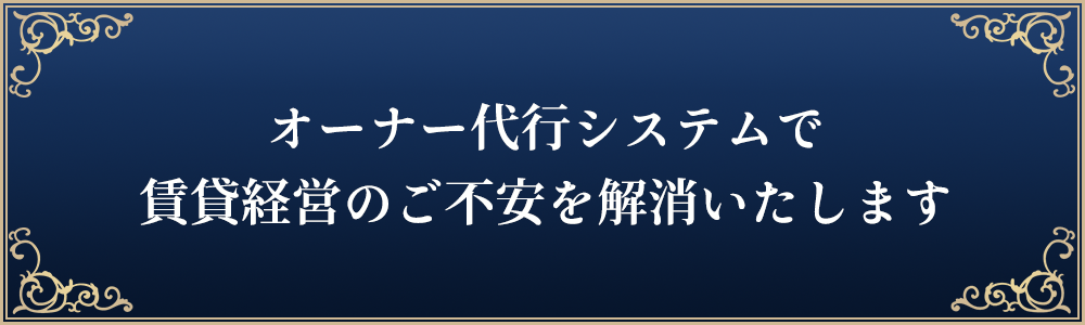 オーナー代行システムで賃貸経営のご不安を解消いたします。