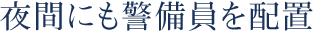 夜間にも警備員を配置