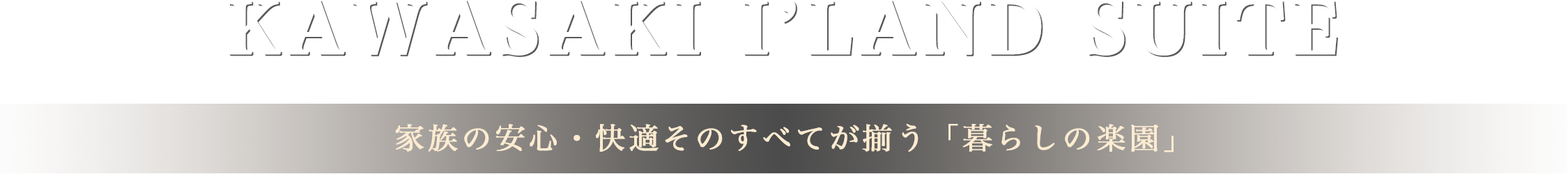 KAWASAKI I'LAND SUITE　家族の安心・快適そのすべてが揃う「暮らしの楽園」